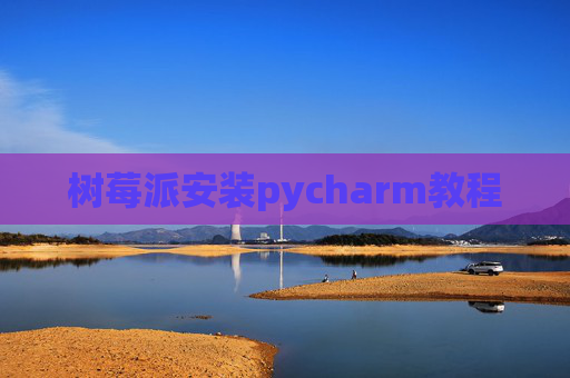 树莓派安装pycharm教程